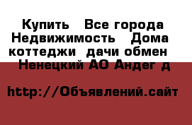 Купить - Все города Недвижимость » Дома, коттеджи, дачи обмен   . Ненецкий АО,Андег д.